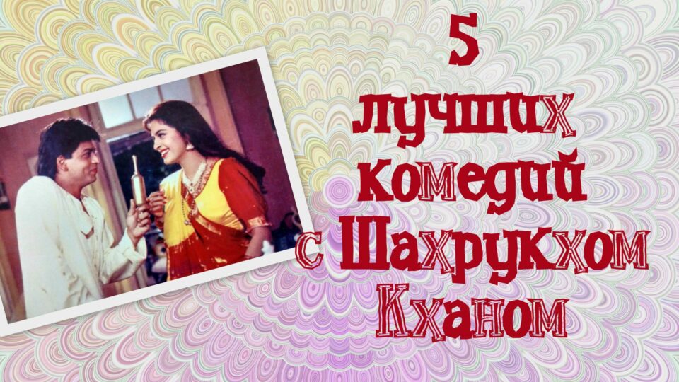 5 лучших комедий с Шахрукхом Кханом