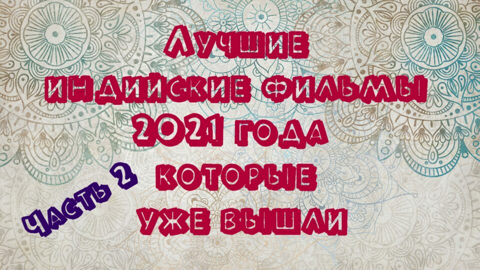 Лучшие индийские фильмы 2021 года, которые уже вышли. Часть 2